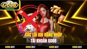 Các Lỗi Khi Đăng Nhập Tài Khoản Go88 Và Hướng Dẫn Khắc Phục