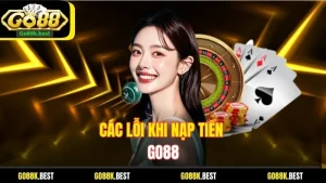 Các Lỗi Khi Nạp Tiền Go88 Và Cách Khắc Phục Hiệu Quả Nhất