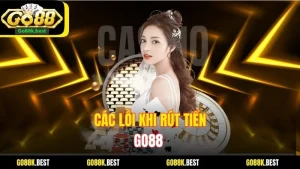Các Lỗi Khi Rút Tiền Go88 Và Cách Khắc Phục Hiệu Quả