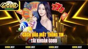 Top 3 Cách Bảo Mật Thông Tin Tài Khoản Go88 An Toàn Nhất
