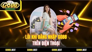 Lỗi Khi Đăng Nhập Go88 Trên Điện Thoại Và Cách Khắc Phục