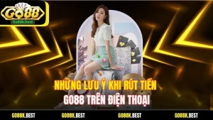 Những Lưu Ý Khi Rút Tiền Go88 Trên Điện Thoại An Toàn