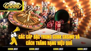 Các Cấp Bậc Trong Go88 Casino Và Cách Thăng Hạng Hiệu Quả