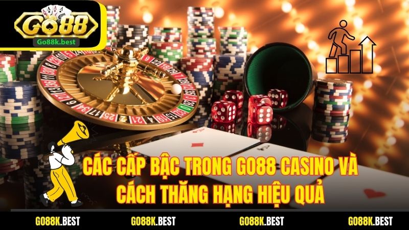 Các Cấp Bậc Trong Go88 Casino Và Cách Thăng Hạng Hiệu Quả