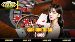 Cách Chơi Tai Sai Ở Go88 Chuẩn Xác Và Dễ Hiểu Nhất
