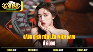 Cách Chơi Tiến Lên Miền Nam Ở Go88 Dễ Dàng Thắng Nhất
