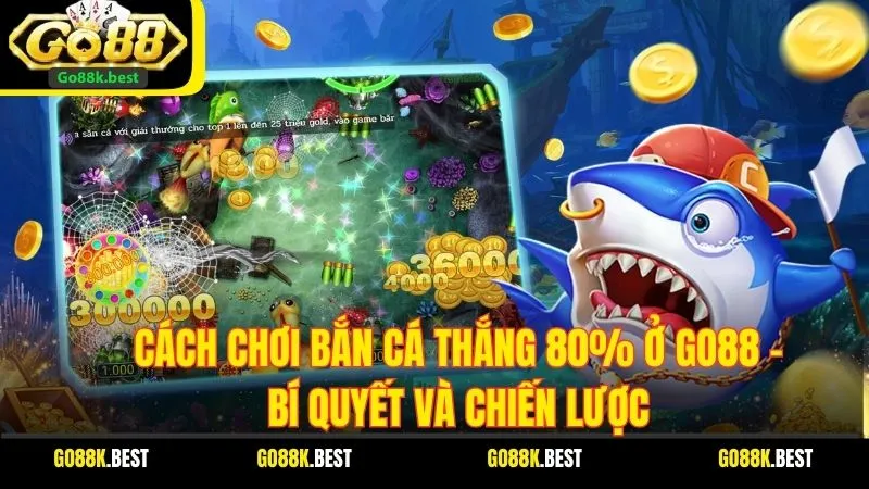 Cách Chơi Bắn Cá Thắng 80% Ở Go88 – Bí Quyết Và Chiến Lược