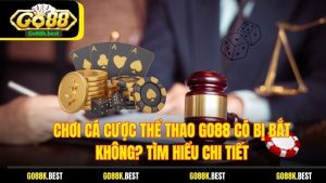 Chơi Cá Cược Thể Thao Go88 Có Bị Bắt Không? Tìm Hiểu Chi Tiết