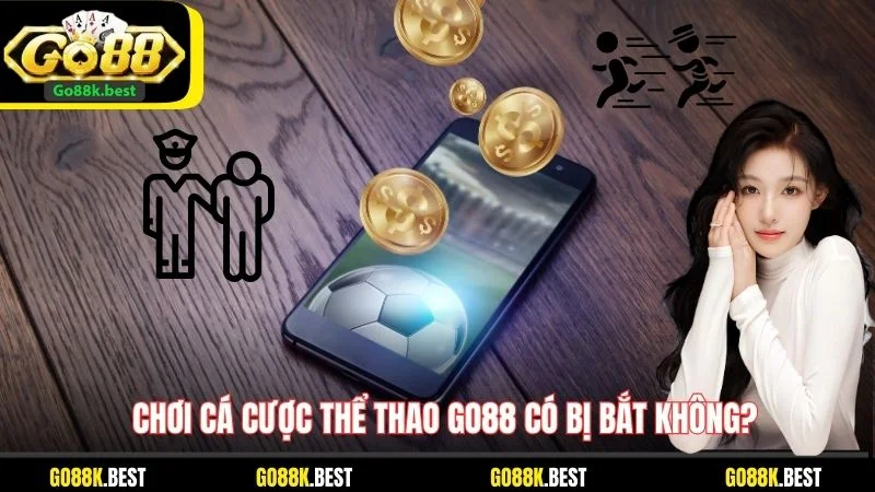 Chơi cá cược thể thao Go88 có bị bắt không?
