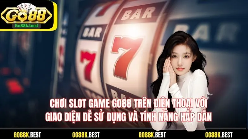 Chơi Slot game Go88 trên điện thoại với giao diện dễ sử dụng và tính năng hấp dẫn