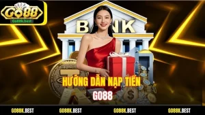 Hướng Dẫn Nạp Tiền Go88 Chi Tiết - Đầy Đủ Chỉ Với 3 Bước