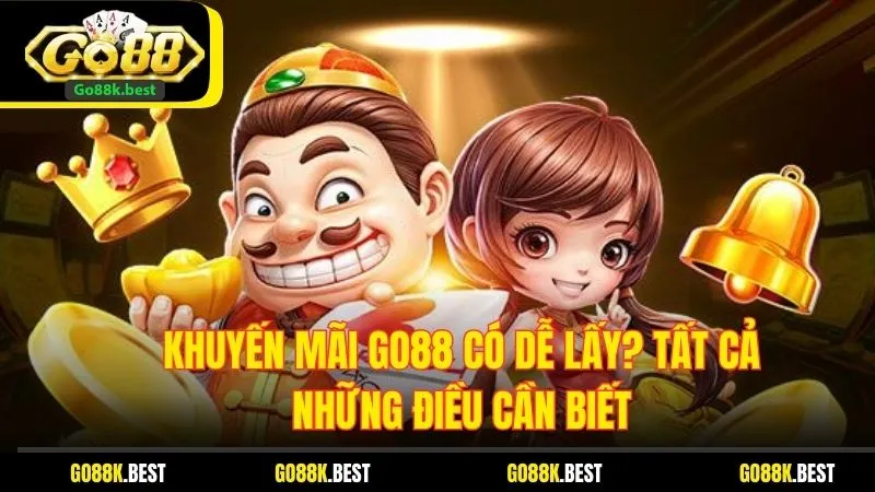 Khuyến Mãi Go88 Có Dễ Lấy? Tất Cả Những Điều Cần Biết