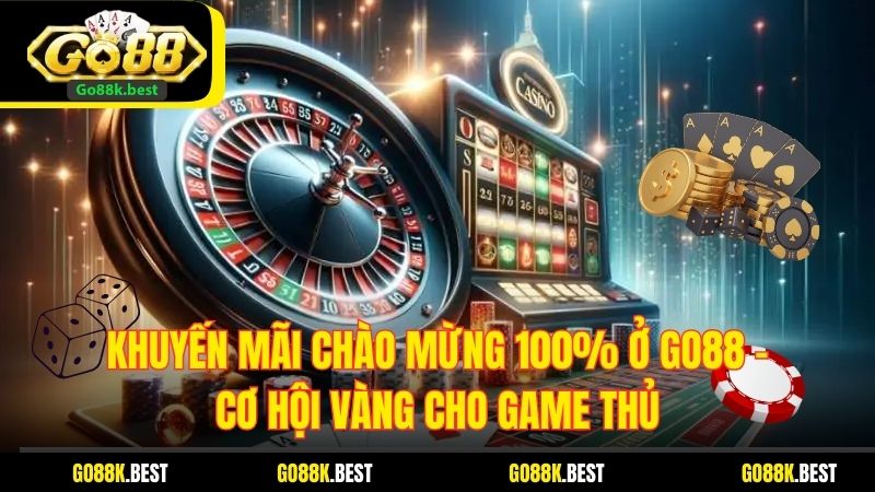 Khuyến Mãi Chào Mừng 100% Ở Go88 – Cơ Hội Vàng Cho Game Thủ