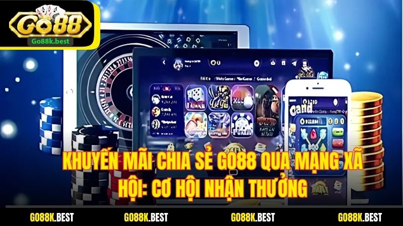 Khuyến Mãi Chia Sẻ Go88 Qua Mạng Xã Hội: Cơ Hội Nhận Thưởng