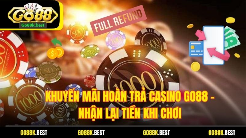 Khuyến Mãi Hoàn Trả Casino Go88 – Nhận Lại Tiền Khi Chơi