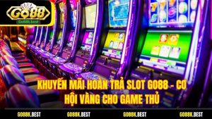Khuyến Mãi Hoàn Trả Slot Go88 – Cơ Hội Vàng Cho Game Thủ