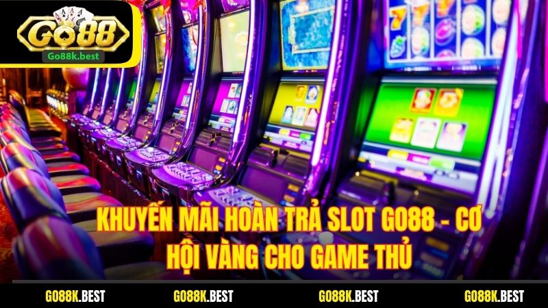 Khuyến Mãi Hoàn Trả Slot Go88 – Cơ Hội Vàng Cho Game Thủ