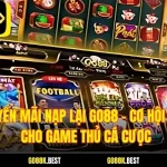 Khuyến Mãi Nạp Lại Go88 – Cơ Hội Vàng Cho Game Thủ Cá Cược