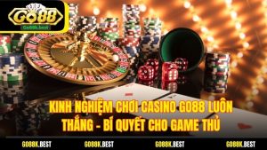 Kinh Nghiệm Chơi Casino Go88 Luôn Thắng - Bí Quyết Cho Game Thủ