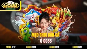Mẹo Chơi Bắn Cá Ở Go88 - Chiến Thuật Và Kinh Nghiệm Hữu Ích