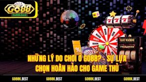 Những Lý Do Chơi Ở Go88? – Sự Lựa Chọn Hoàn Hảo Cho Game Thủ