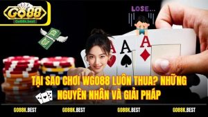 Tại Sao Chơi wGo88 Luôn Thua? Những Nguyên Nhân Và Giải Pháp